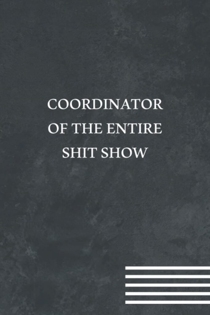 Coordinator Of The Entire Shit Show Notebook: Funny Gag Office, Coworker Notebook, Sarcastic Humor, Employee Appreciation , Friends and Family, Journal | 6x9 in Blank Lined |     Paperback – January 19, 2022