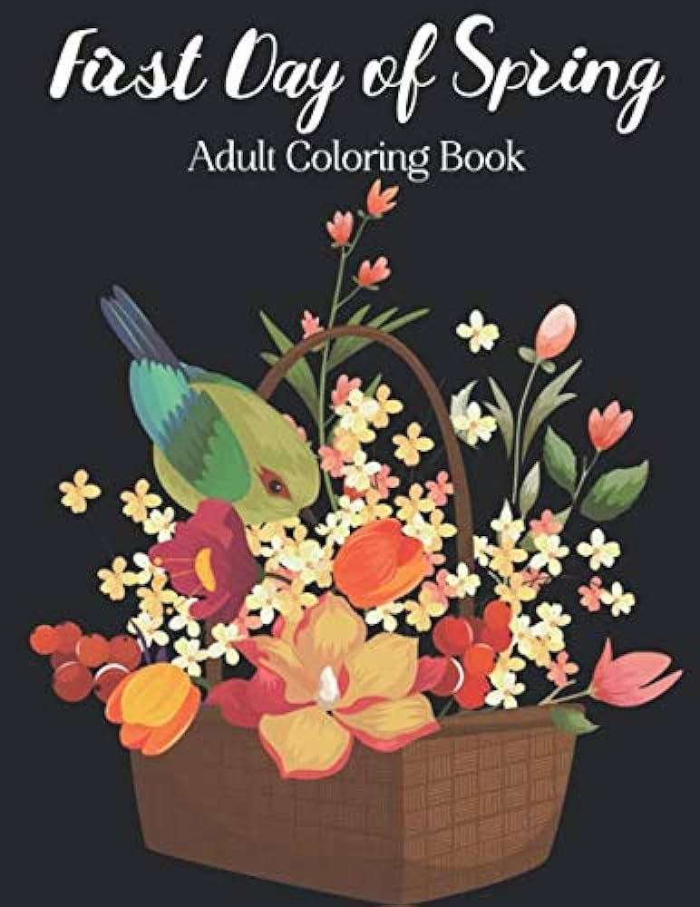 First Day Of Spring Adult Coloring Book: 20 Beautiful Unique  Detailed Coloring Designs of Spring Time Season (Flower Bouquets  Patterns, ... for Stress  Anxiety Relief and Relaxation     Paperback – Large Print, February 21, 2020