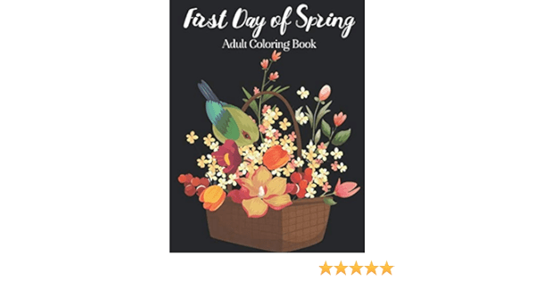 First Day Of Spring Adult Coloring Book: 20 Beautiful Unique  Detailed Coloring Designs of Spring Time Season (Flower Bouquets  Patterns, ... for Stress  Anxiety Relief and Relaxation     Paperback – Large Print, February 21, 2020