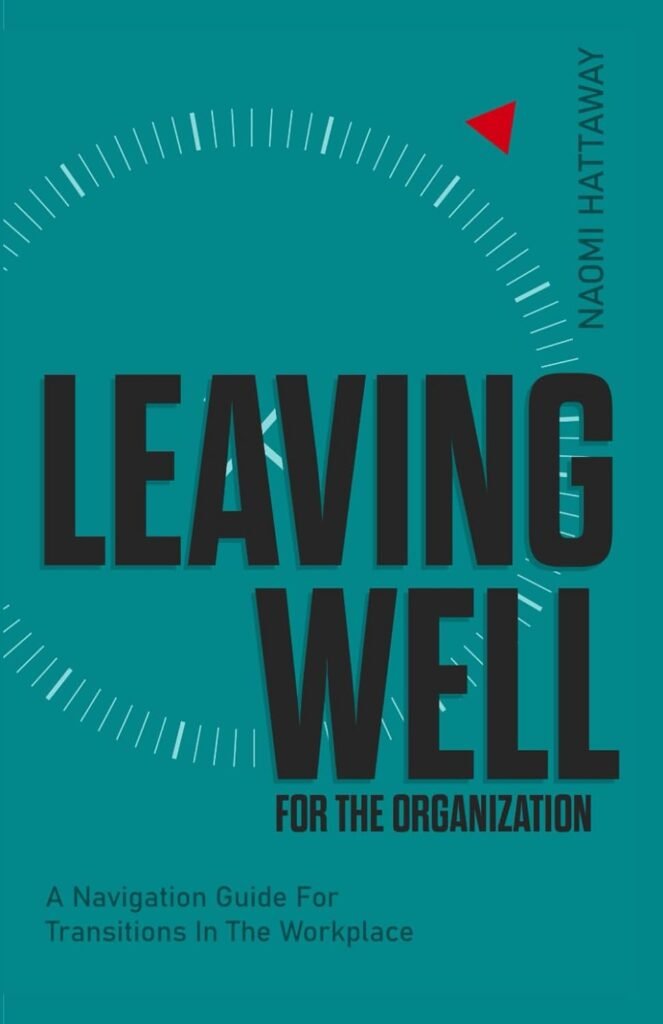 Leaving Well for the Organization: A Navigation Guide for Workplace Transitions (Leaving Well: Navigation Guides for the Workplace)     Paperback – October 7, 2023