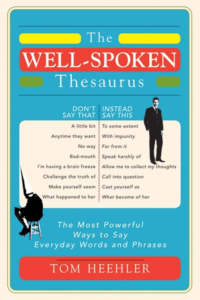 The Well-Spoken Thesaurus: The Most Powerful Ways to Say Everyday Words and Phrases (A Vocabulary Builder for Adults to Improve Your Writing and Speaking Communication Skills)     Paperback – February 1, 2011