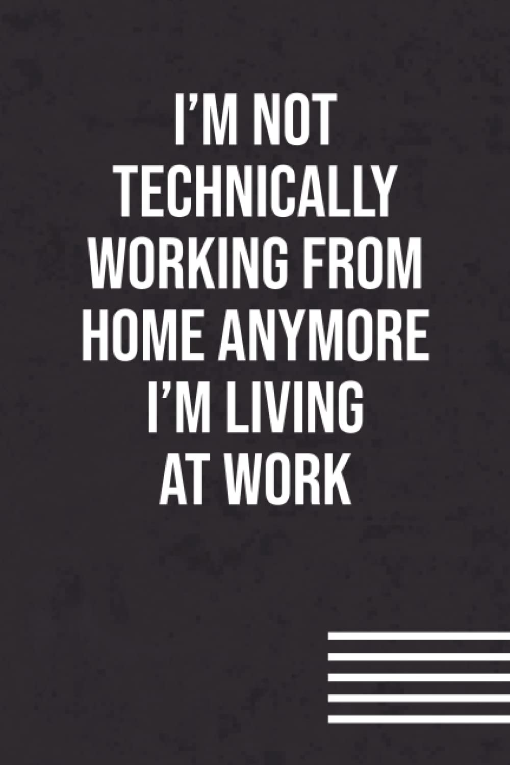 I’m Not Technically Working From Home Anymore I’m Living At Work Notebook Review